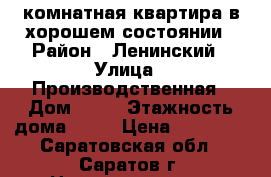 1-комнатная квартира в хорошем состоянии › Район ­ Ленинский › Улица ­ Производственная › Дом ­ 13 › Этажность дома ­ 10 › Цена ­ 10 000 - Саратовская обл., Саратов г. Недвижимость » Квартиры аренда   . Саратовская обл.,Саратов г.